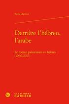 Couverture du livre « Derrière l'hébreu, l'arabe : le roman palestinien en hébreu (1966-2017) » de Sadia Agsous aux éditions Classiques Garnier