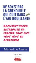 Couverture du livre « Ne soyez pas la grenouille qui cuit dans la marmite : comment votre entreprise va fermer sans que vous en rendiez compte » de Marie-Line Avana aux éditions Rue De Seine