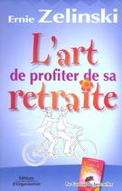 Couverture du livre « L'art de profiter de sa retraite » de Zelinski Ernie J. aux éditions Organisation