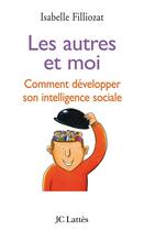 Couverture du livre « Les autres et moi ; comment développer son intelligence sociale » de Isabelle Filliozat aux éditions Lattes