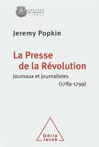 Couverture du livre « La presse de la révolution ; journaux et journalistes (1789-1799) » de Jeremy Popkin aux éditions Odile Jacob