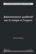 Couverture du livre « Raisonnement qualitatif sur le temps et l'espace » de Gerard Ligozat aux éditions Hermes Science Publications