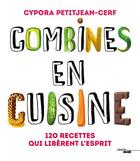 Couverture du livre « Combines en cuisine ; 120 recettes qui libèrent l'esprit » de Cypor Petitjean-Cerf aux éditions Cherche Midi