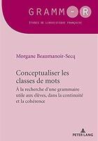 Couverture du livre « Conceptualiser les classes de mots ; à la recherche d'une grammaire utile aux élèves, dans la continuité et la cohérence » de Morgane Beaumanoir-Secq aux éditions Peter Lang