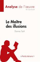 Couverture du livre « Le Maître des illusions : de Donna Tartt » de Dorrell Tara aux éditions Lepetitlitteraire.fr