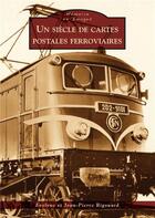 Couverture du livre « Un siècle de cartes postales ferroviaires » de Jean-Pierre Rigouard et Evelyne Rigouard aux éditions Editions Sutton