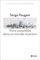 Couverture du livre « Vivre ensemble dans un monde incertain » de Serge Paugam aux éditions Editions De L'aube