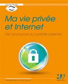 Couverture du livre « Ma vie privée et Internet ; de l'anonymat au contrôle parental » de Alexandre Boni et Nicolas Stemart aux éditions Ma
