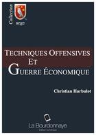 Couverture du livre « Techniques offensives et guerre économique » de Christian Harbulot aux éditions La Bourdonnaye - Edition Numerique