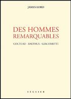 Couverture du livre « Des hommes remarquables ; Cocteau - Balthus - Giacometti » de James Lord aux éditions Seguier