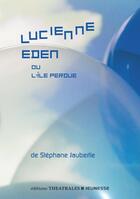 Couverture du livre « Lucienne Eden : Ou l'île perdue » de Stephane Jaubertie aux éditions Theatrales