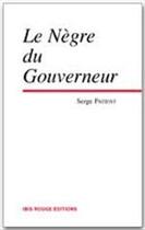 Couverture du livre « Le nègre du gouverneur » de Serge Patient aux éditions Ibis Rouge Editions