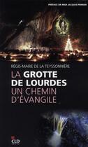 Couverture du livre « La grotte de Lourdes, un chemin d'évangile » de Regis-Marie De La Teyssonniere aux éditions Cld