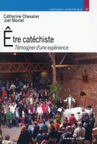 Couverture du livre « Être catéchiste - Témoigner d'une expérience » de Catherine Chevalier aux éditions Lumen Vitae