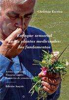 Couverture du livre « Enfoque sensorial de las plantas medicinales: los fundamentos : Aceites esenciales - Tinturas madre - Extractos de yemoterapia » de Christian Escriva aux éditions Amyris