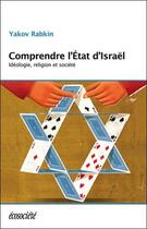 Couverture du livre « Comprendre l'etat d'israel - ideologie, religion et societe » de Yakov Rabkin aux éditions Ecosociete