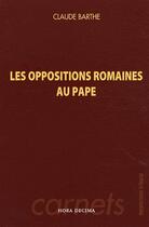 Couverture du livre « Les oppositions romaines au pape » de Claude Barthe aux éditions Hora Decima