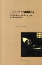 Couverture du livre « Labor eruditus ; études sur la vie privée de l'érudition » de Pascale Hummel aux éditions Philologicum