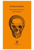 Couverture du livre « Don Andréa Vésalius, L'Anatomiste. » de Petrus Borel aux éditions Presses Inverses