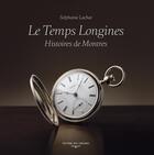 Couverture du livre « Le Temps Longines : Histoires de Montres » de Stephanie Lachat aux éditions Alphil