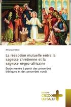 Couverture du livre « La reception mutuelle entre la sagesse chretienne et la sagesse negro-africaine - etude menee a part » de Nibizi Athanase aux éditions Croix Du Salut