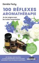 Couverture du livre « 100 réflexes aromathérapie ; je me soigne avec les huiles essentielles » de Daniele Festy aux éditions Leduc