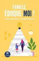 Couverture du livre « Famille, éduque-moi ! » de Scheredre Veronique aux éditions Le Lys Bleu