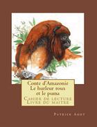 Couverture du livre « Conte d'Amazonie ; le hurleur roux et le puma » de Patrick Agot aux éditions Amazonie Production Edition Guyane