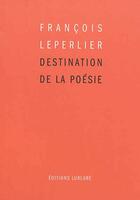 Couverture du livre « Destination de la poésie » de Francois Leperlier aux éditions Lurlure
