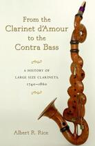 Couverture du livre « From the Clarinet D'Amour to the Contra Bass: A History of Large Size » de Rice Albert R aux éditions Oxford University Press Usa