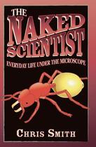 Couverture du livre « The Naked Scientist: Everyday Life Under the Microscope » de Chris Smith aux éditions Little Brown Book Group Digital