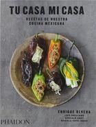 Couverture du livre « Tu casa , mi casa : recetas de nuestra cocina mexicana » de Enrique Olvera aux éditions Phaidon Press