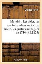 Couverture du livre « Mandrin. les aides, les contrebandiers au xviiie siecle, les quatre campagnes de 1754 » de Charles Jarrin aux éditions Hachette Bnf