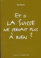 Couverture du livre « Et si la Suisse ne servait plus à rien ? » de Hamel-I aux éditions Larousse