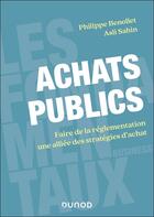 Couverture du livre « Achats publics : Faire de la réglementation une alliée des stratégies d'achat » de Philippe Benollet et Asli Sahin aux éditions Dunod