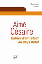 Couverture du livre « Aimé Césaire ; cahier d'un retour au pays natal » de Dominique Combe aux éditions Puf