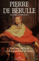 Couverture du livre « Oeuvres complètes Tome 7 ; discours de l'Etat et des grandeurs de Jésus Tome 1 » de Pierre De Berulle aux éditions Cerf