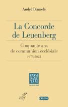 Couverture du livre « La Concorde de Leuenberg : 50 ans de communion ecclésiale, 1973-2023 » de Andre Birmele aux éditions Cerf