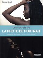 Couverture du livre « Les secrets de la photo de portrait ; matériel, éclairage, direction du modèle » de Pascal Druel aux éditions Eyrolles