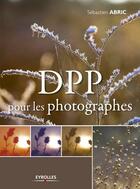 Couverture du livre « DPP pour les photographes » de Sebastien Abric aux éditions Eyrolles