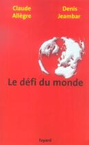 Couverture du livre « Le défi du monde » de Denis Jeambar et Claude Allègre aux éditions Fayard