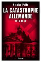 Couverture du livre « La catastrophe allemande, 1914-1945 » de Nicolas Patin aux éditions Fayard