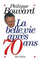 Couverture du livre « La belle vie apres 70 ans » de Philippe Bouvard aux éditions Albin Michel