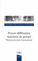 Couverture du livre « Penser différentes manières de penser : théories de droit international » de Andrea Bianchi et Andrea Hamann aux éditions Dalloz