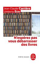 Couverture du livre « N'espérez pas vous débarrasser des livres » de Umberto Eco et Jean-Claude Carriere aux éditions Le Livre De Poche