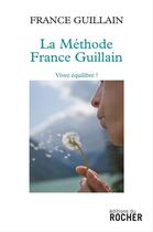 Couverture du livre « La méthode France Guillain ; vivez équilibré ! » de France Guillain aux éditions Editions Du Rocher