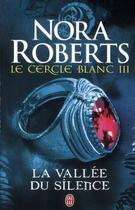 Couverture du livre « Le cercle blanc t.3 ; la vallée du silence » de Nora Roberts aux éditions J'ai Lu