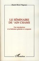 Couverture du livre « Séminaire de 'Ain Chams ; une introduction à la littérature générale et comparée » de Daniel-Henri Pageaux aux éditions L'harmattan