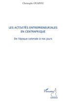 Couverture du livre « Activités entrepreneuriales en Centrafrique ; de l'epoque coloniale à nos jours » de Christophe Ouapou aux éditions Editions L'harmattan