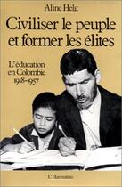 Couverture du livre « Civiliser le peuple et former les élites ; l'éducation en Colombie 1918-1957 » de Aline Helg aux éditions Editions L'harmattan